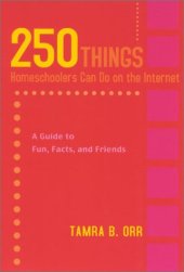 book 250 Things Homeschoolers Can Do On the Internet: A Guide to Fun, Facts, and Friends