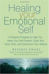 book Healing Your Emotional Self: A Powerful Program to Help You Raise Your Self-Esteem, Quiet Your Inner Critic, and Overcome Your Shame