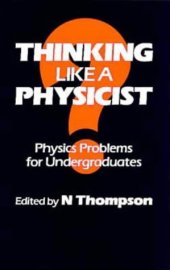 book Thinking Like a Physicist: Physics Problems for Undergraduates