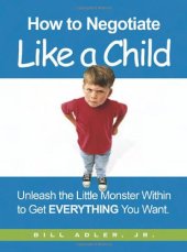 book How to negotiate like a child: unleash the little monster within to get everything you want