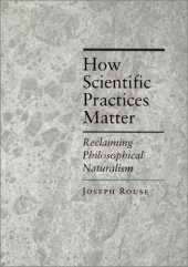 book How Scientific Practices Matter: Reclaiming Philosophical Naturalism