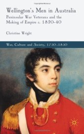 book Wellington's Men in Australia: Peninsular War Veterans and the Making of Empire c.1820-40 (War, Culture and Society, 1750-1850)