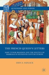 book The French Queen's Letters: Mary Tudor Brandon and the Politics of Marriage in Sixteenth-Century Europe (Queenship and Power)