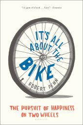 book It's All About the Bike: The Pursuit of Happiness on Two Wheels