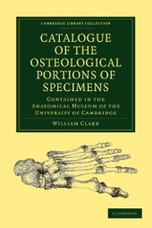 book Catalogue of the Osteological Portions of Specimens Contained in the Anatomical Museum of the University of Cambridge