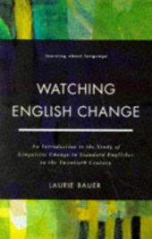 book Watching English Change: An Introduction to the Study of Linguistic Change in Standard Englishes in Twentieth Century (Learning About Language)