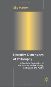 book Narrative dimensions of philosophy: a semiotic exploration in the work of Merleau-Ponty, Kierkegaard and Austin