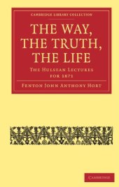 book The Way, the Truth, the Life: The Hulsean Lectures for 1871