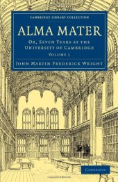 book Alma Mater, Volume 1: Or, Seven Years at the University of Cambridge