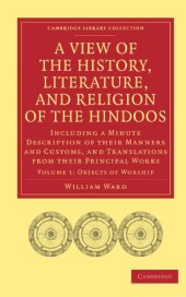 book A View of the History, Literature, and Religion of the Hindoos, Volume 1: Including a Minute Description of their Manners and Customs, and Translations from their Principal Works