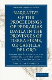 book Narrative of the Proceedings of Pedrarias Davila in the Provinces of Tierra Firme, or Catilla del Oro: And of the Discovery of the South Sea and the Coasts of Peru and Nicaragua