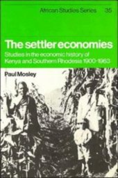 book The Settler Economies: Studies in the Economic History of Kenya and Southern Rhodesia 1900–1963