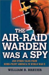 book The Air Raid Warden Was a Spy: And Other Tales from Home-Front America in World War II