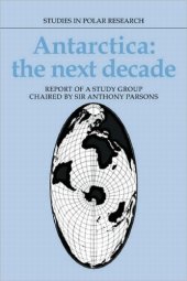 book Antarctica: The Next Decade: Report of a Group Study Chaired by Sir Anthony Parsons (Studies in Polar Research)