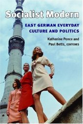 book Socialist Modern: East German Everyday Culture and Politics (Social History, Popular Culture, and Politics in Germany)