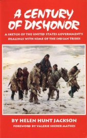 book A century of dishonor: a sketch of the United States government's dealings with some of the Indian tribes