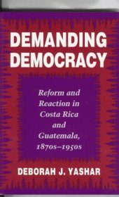 book Demanding democracy: reform and reaction in Costa Rica and Guatemala, 1870s-1950s