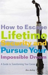 book How to Escape Lifetime Security and Pursue Your Impossible Dream: A Guide to Transforming Your Career