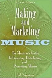 book Making and marketing music: the musician's guide to financing, distributing, and promoting albums