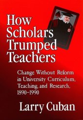 book How scholars trumped teachers: change without reform in university curriculum, teaching, and research, 1890-1990