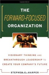 book The forward-focused organization: visionary thinking and breakthrough leadership to create your company's future