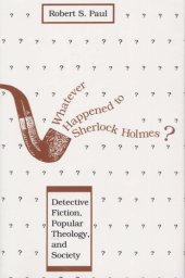 book Whatever happened to Sherlock Holmes: detective fiction, popular theology, and society