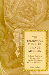 The enormous vogue of things Mexican: cultural relations between the United States and Mexico, 1920-1935