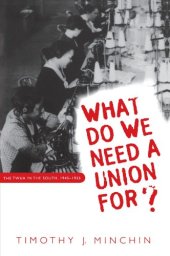 book What do we need a union for?: the TWUA in the South, 1945-1955