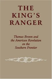 book The King's Ranger: Thomas Brown and the American Revolution on the Southern Frontier