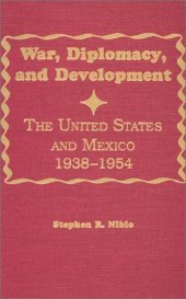 book War, diplomacy, and development: the United States and Mexico, 1938-1954