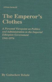 book The emperor's clothes: a personal viewpoint on politics and administration in the imperial Ethiopian government, 1941-1974