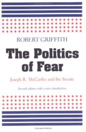 book The politics of fear: Joseph R. McCarthy and the Senate