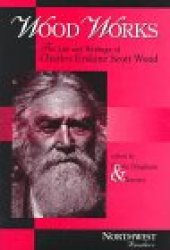 book Wood works: the life and writings of Charles Erskine Scott Wood