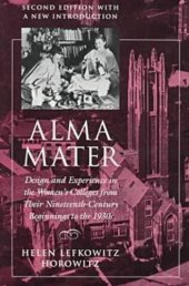 book Alma mater: design and experience in the women's colleges from their nineteenth-century beginnings to the 1930s