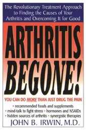 book Arthritis be gone!: a doctor's Rx for easy, safe, inexpensive--and effective--treatments for your arthritis pain