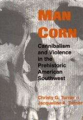 book Man corn: cannibalism and violence in the Prehistoric American Southwest