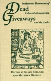 book Dead giveaways: indigenous testaments of colonial Mesoamerica and the Andes