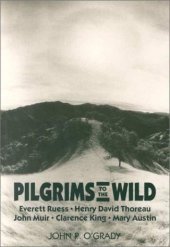 book Pilgrims to the wild: Everett Ruess, Henry David Thoreau, John Muir, Clarence King, Mary Austin