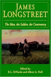 book James Longstreet: the man, the soldier, the controversy