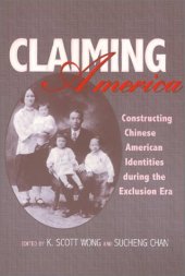 book Claiming America: constructing Chinese American identities during the exclusion era