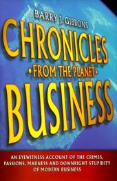 book Chronicles from the planet business: an eyewitness account of the the crimes, passions, madness, and downright stupidity of modern business