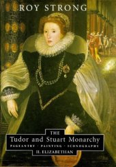 book The Tudor and Stuart Monarchy: Pageantry, Painting, Iconography: II. Elizabethan (Tudor & Stuart Monarchy: Pageantry, Painting, Iconography)