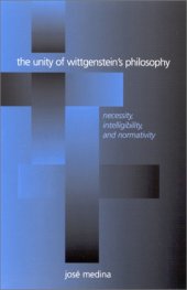 book The Unity of Wittgenstein's Philosophy: Necessity, Intelligibility, and Normativity