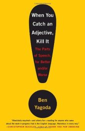 book When You Catch an Adjective, Kill It: The Parts of Speech, for Better And Or Worse