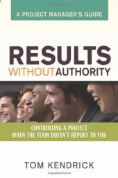 book Results Without Authority: Controlling a Project When the Team Doesn't Report to You -- A Project Manager's Guide