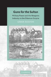 book Guns for the Sultan: Military Power and the Weapons Industry in the Ottoman Empire