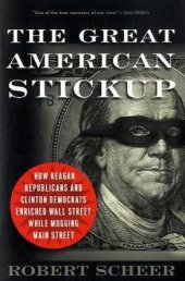 book The Great American Stickup: How Reagan Republicans and Clinton Democrats Enriched Wall Street While Mugging Main Street