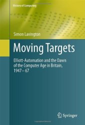 book Moving Targets: Elliott-Automation and the Dawn of the Computer Age in Britain, 1947 – 67