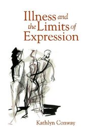 book Illness and the Limits of Expression (Conversations in Medicine and Society)