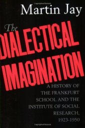 book The Dialectical Imagination: A History of the Frankfurt School and the Institute of Social Research, 1923-1950 (Weimar and Now: German Cultural Criticism)